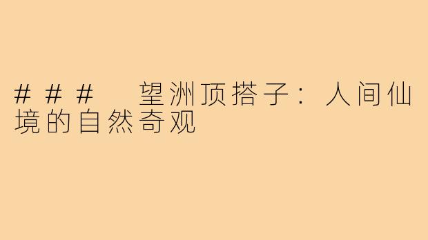 ### 望洲顶搭子:人间仙境的自然奇观