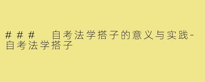 ### 自考法学搭子的意义与实践-自考法学搭子