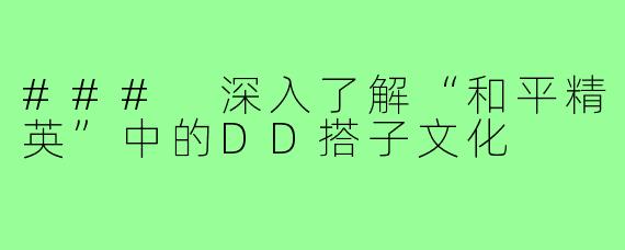 ### 深入了解“和平精英”中的DD搭子文化
