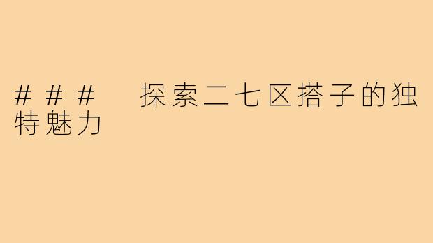 ### 探索二七区搭子的独特魅力