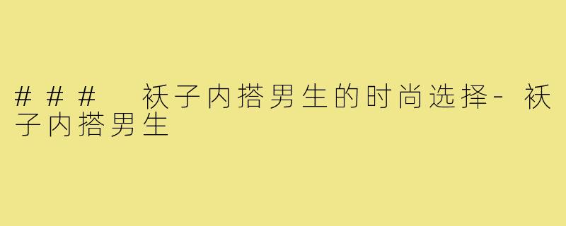 ### 袄子内搭男生的时尚选择