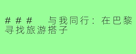 ### 与我同行:在巴黎寻找旅游搭子
