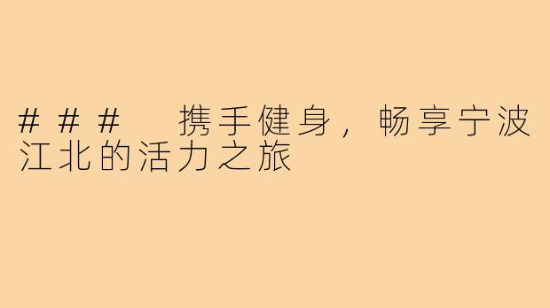 ### 携手健身,畅享宁波江北的活力之旅