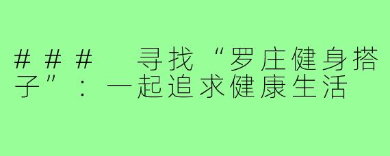 ### 寻找“罗庄健身搭子”:一起追求健康生活