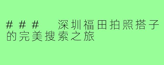 ### 深圳福田拍照搭子的完美搜索之旅