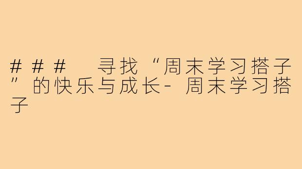 ### 寻找“周末学习搭子”的快乐与成长-周末学习搭子