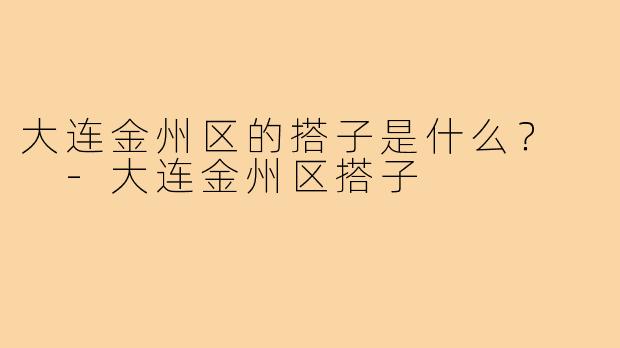 大连金州区的搭子是什么？  
