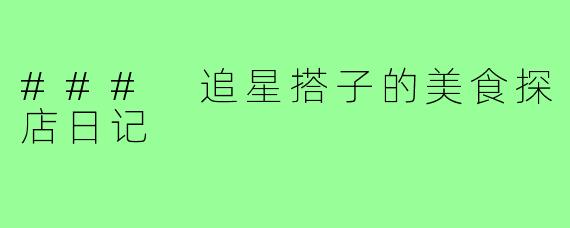 ### 追星搭子的美食探店日记