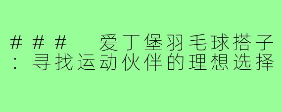 ### 爱丁堡羽毛球搭子:寻找运动伙伴的理想选择