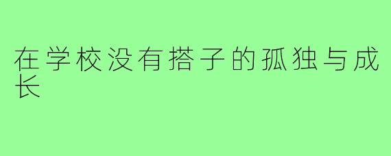 在学校没有搭子的孤独与成长