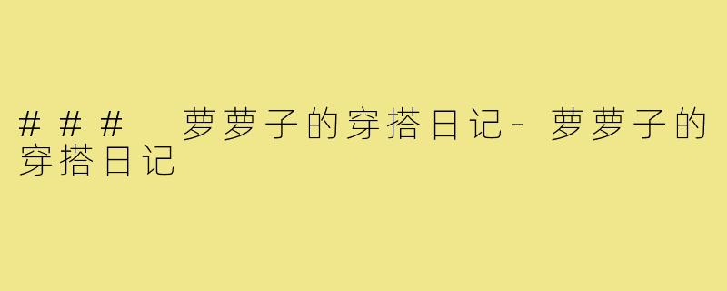 ### 萝萝子的穿搭日记-萝萝子的穿搭日记