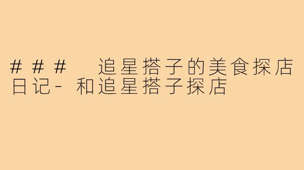 ### 追星搭子的美食探店日记-和追星搭子探店