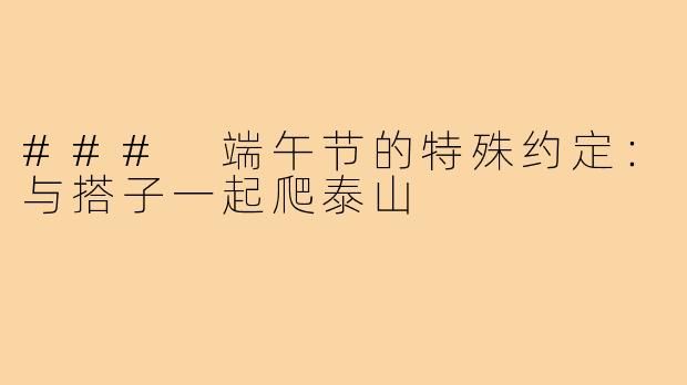 ### 端午节的特殊约定:与搭子一起爬泰山