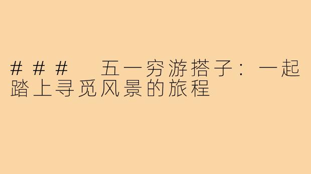 ### 五一穷游搭子:一起踏上寻觅风景的旅程