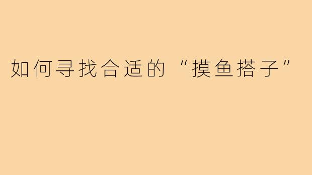 如何寻找合适的“摸鱼搭子”
