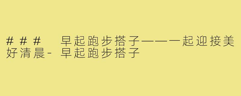 ### 早起跑步搭子——一起迎接美好清晨-早起跑步搭子