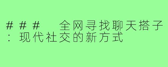 ### 全网寻找聊天搭子:现代社交的新方式
