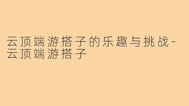 云顶端游搭子的乐趣与挑战-云顶端游搭子