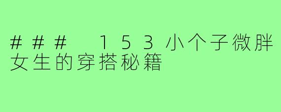 ### 153小个子微胖女生的穿搭秘籍