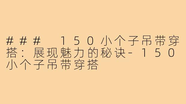 ### 150小个子吊带穿搭：展现魅力的秘诀
