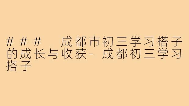 ### 成都市初三学习搭子的成长与收获-成都初三学习搭子