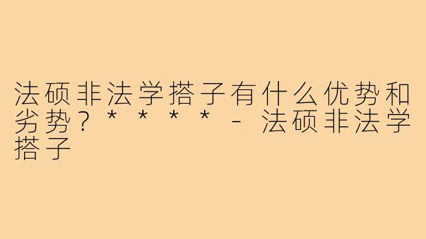 法硕非法学搭子有什么优势和劣势？****