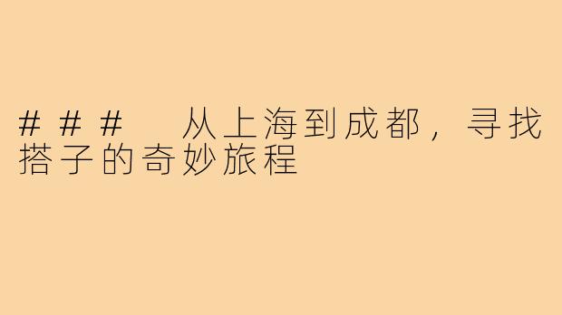 ### 从上海到成都,寻找搭子的奇妙旅程