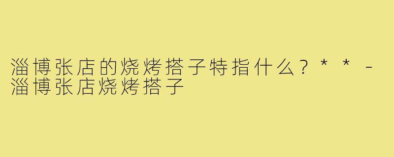 淄博张店的烧烤搭子特指什么？**
