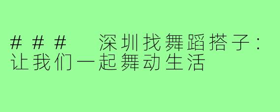 ### 深圳找舞蹈搭子:让我们一起舞动生活