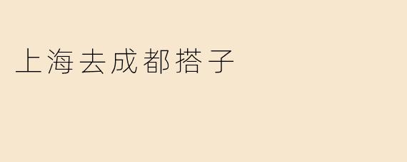 上海去成都搭子