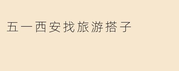 五一西安找旅游搭子