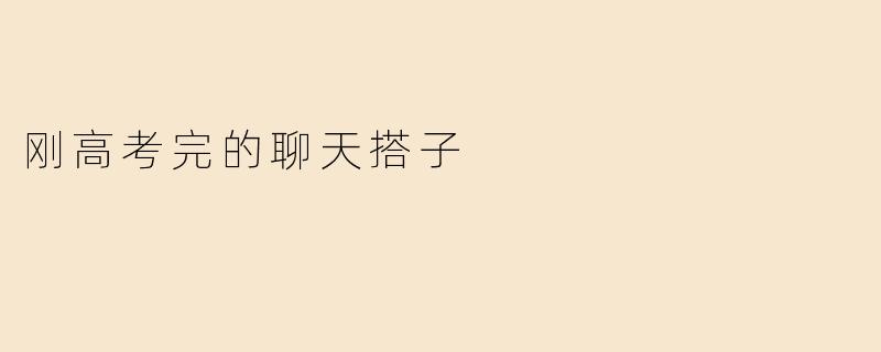 刚高考完的聊天搭子