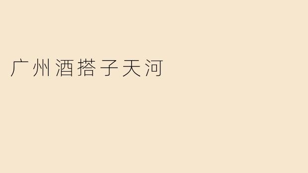 广州酒搭子天河