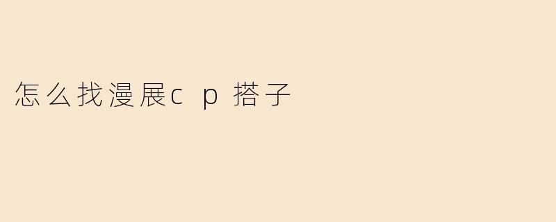 怎么找漫展cp搭子