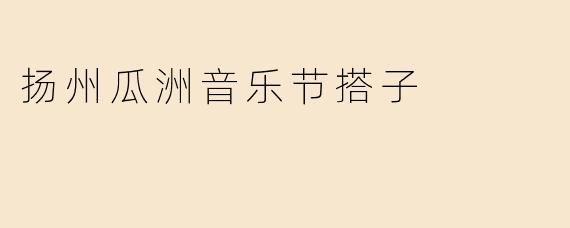 扬州瓜洲音乐节搭子