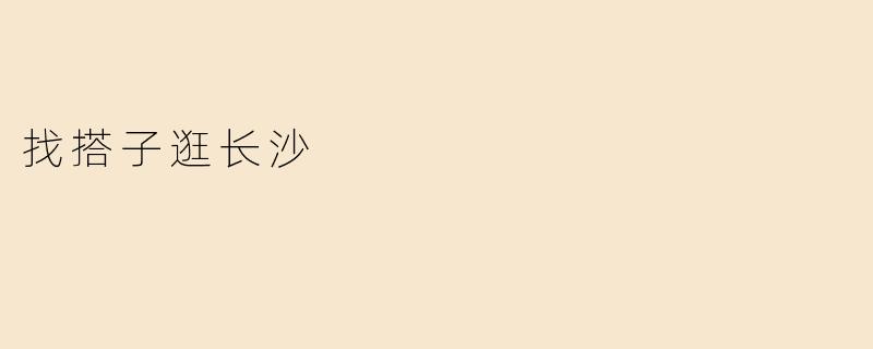 找搭子逛长沙