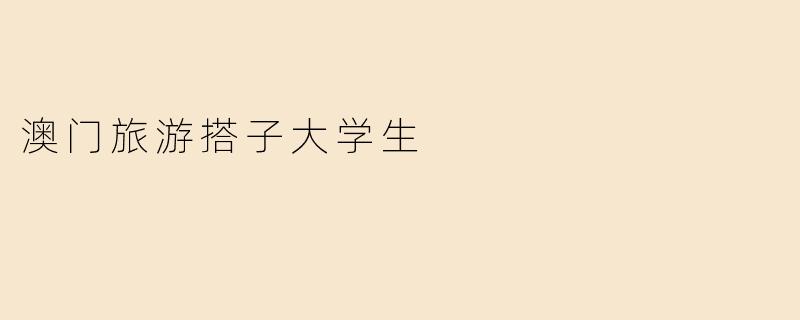 澳门旅游搭子大学生