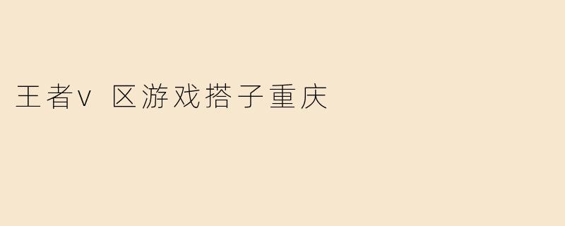 王者v区游戏搭子重庆