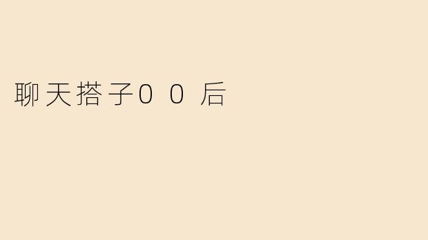聊天搭子00后