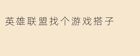 英雄联盟找个游戏搭子