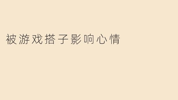 被游戏搭子影响心情