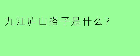 九江庐山搭子是什么？