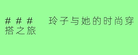### 玲子与她的时尚穿搭之旅