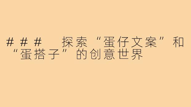 ### 探索“蛋仔文案”和“蛋搭子”的创意世界