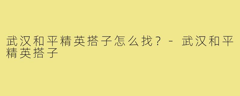 武汉和平精英搭子怎么找？