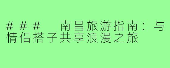 ### 南昌旅游指南:与情侣搭子共享浪漫之旅