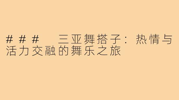 ### 三亚舞搭子：热情与活力交融的舞乐之旅