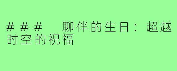 ### 聊伴的生日：超越时空的祝福