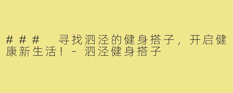 ### 寻找泗泾的健身搭子，开启健康新生活！