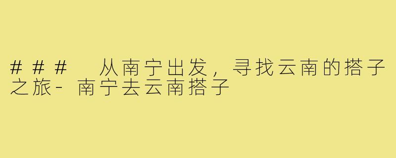 ### 从南宁出发，寻找云南的搭子之旅